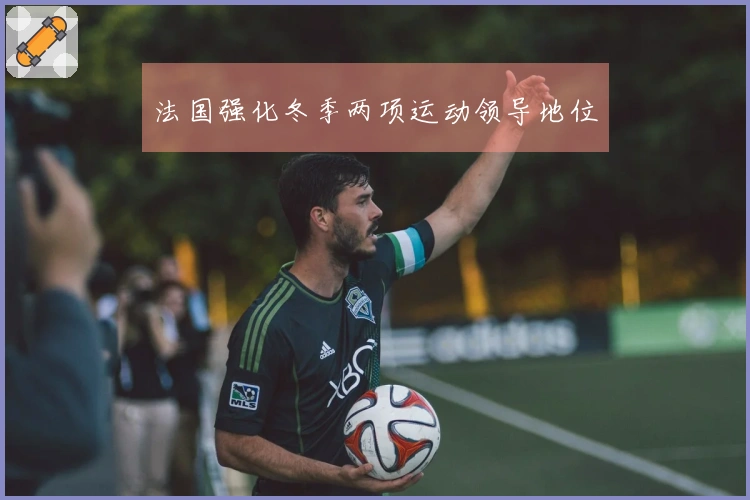法国强化冬季两项运动领导地位