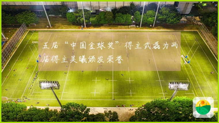 五届“中国金球奖”得主武磊为两届得主吴曦颁发荣誉